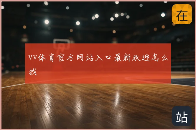 vv体育官方网站入口最新欢迎怎么找